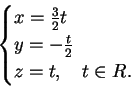 \begin{displaymath}
\begin{cases}
x=\frac{3}{2}t\\
y=- \frac{t}{2}\\
z=t, \quad t \in R.
\end{cases}\end{displaymath}