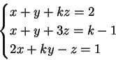 \begin{displaymath}\begin{cases}x + y +kz = 2 \\  x + y +3z =k-1 \\  2x + ky - z = 1 \end{cases}\end{displaymath}