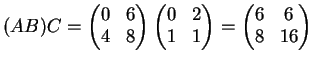 $\displaystyle (AB)C=
\left( \begin{matrix}
0& 6\\
4&8
\end{matrix}\right)
\le...
...&1
\end{matrix}\right)=
\left( \begin{matrix}
6&6\\
8&16
\end{matrix}\right)
$