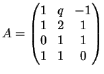 $\displaystyle A=\left(
\begin{matrix}
1&q&-1\\
1&2&1\\
0&1&1\\
1&1&0
\end{matrix}\right)
$