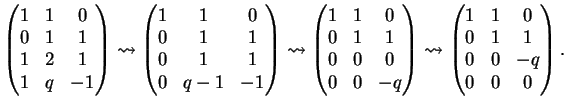 $\displaystyle \left(
\begin{matrix}
1&1&0\\
0&1&1\\
1&2&1\\
1&q&-1
\end{m...
...(
\begin{matrix}
1&1&0\\
0&1&1\\
0&0&-q\\
0&0&0\\
\end{matrix}\right).
$