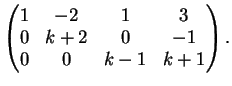 $\displaystyle \left( \begin{matrix}1&-2&1&3\\ 0&k+2&0&-1\\ 0&0&k-1&k+1 \end{matrix} \right ).$