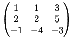 $\displaystyle \left(
\begin{matrix}
1&1&3\\
2&2&5\\
-1&-4&-3
\end{matrix}\right)
$