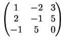 $\displaystyle \left(
\begin{matrix}
1&-2&3\\
2&-1&5\\
-1&5&0
\end{matrix}\right)
$