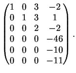 $\displaystyle \left(
\begin{matrix}
1&0&3&-2\\
0&1&3&1\\
0&0&2&-2\\
0&0&0&-46\\
0&0&0&-10\\
0&0&0&-11
\end{matrix}\right).
$