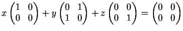 $\displaystyle x \left( \begin{matrix}
1&0\\
0&0
\end{matrix}\right)+y \left( ...
...0&1
\end{matrix}\right)=
\left( \begin{matrix}
0&0\\
0&0
\end{matrix}\right)
$