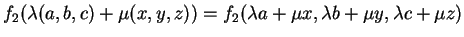 $\displaystyle f_2( \lambda (a,b,c)+ \mu (x,y,z))=f_2( \lambda a + \mu x, \lambda b + \mu y, \lambda c+ \mu z)$
