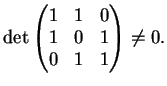 $\displaystyle \dete \left (
\begin{matrix}
1&1&0\\
1&0&1\\
0&1&1
\end{matrix}\right ) \neq 0.
$
