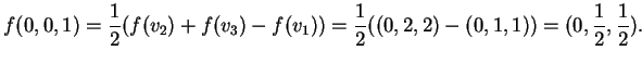 $\displaystyle f(0,0,1)=\frac{1}{2}(f(v_2)+f(v_3)-f(v_1))= \frac{1}{2}((0,2,2)-(0,1,1))=(0, \frac{1}{2}, \frac{1}{2}).
$