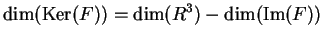 $\displaystyle \dimm(\kker(F))=\dimm(R^3)-\dimm(\imm(F))
$