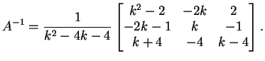 $\displaystyle A^{-1}=\frac{1}{k^2-4k-4} \left[ \begin{matrix}
k^2-2&-2k&2\\
-2k-1&k&-1\\
k+4&-4&k-4
\end{matrix}\right].
$