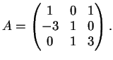$\displaystyle A=\left( \begin{matrix}
1&0&1\\
-3&1&0\\
0&1&3
\end{matrix} \right).
$