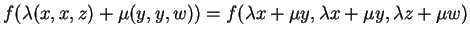 $\displaystyle f( \lambda(x,x,z)+ \mu (y,y,w))=f( \lambda x+ \mu y,\lambda x+ \mu y, \lambda z+ \mu w)$