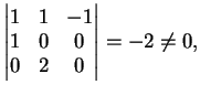 $\displaystyle \left\vert \begin{matrix}
1&1&-1\\
1&0&0\\
0&2&0
\end{matrix}\right\vert=-2 \neq 0,
$