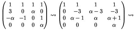 $\displaystyle \left( \begin{matrix}1&1&1&1\\ 3&0& \alpha&0\\ - \alpha&-1&0&1\\ ...
...\ 0& \alpha -1& \alpha & \alpha +1\\ 0&0&0& \alpha \end{matrix} \right)\leadsto$