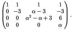 $\displaystyle \left( \begin{matrix}1&1&1&1\\ 0&-3& \alpha-3&-3\\ 0& 0& \alpha^2- \alpha+3 & 6\\ 0&0&0& \alpha \end{matrix} \right).$