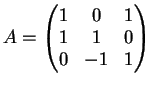 $\displaystyle A= \left(
\begin{matrix}
1&0&1\\
1&1&0\\
0&-1&1
\end{matrix}\right)
$