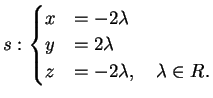 $\displaystyle s: \begin{cases}
x&=-2 \lambda\\
y&=2 \lambda\\
z&=-2 \lambda , \quad \lambda \in R.
\end{cases}$