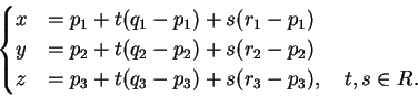 \begin{displaymath}
\begin{cases}
x&=p_1+t(q_1-p_1)+s(r_1-p_1)\\
y&=p_2+t(q_2-...
...\\
z&=p_3+t(q_3-p_3)+s(r_3-p_3), \quad t,s \in R.
\end{cases}\end{displaymath}