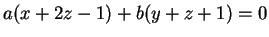 $\displaystyle a(x+2z-1)+b(y+z+1)=0
$