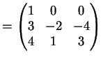 $\displaystyle = \left( \begin{matrix}1 & 0 & 0 \\ 3 & -2 & -4 \\ 4 & 1 & 3 \end{matrix} \right)$