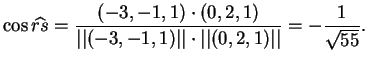 $\displaystyle \cos \widehat{rs}= \frac{(-3,-1,1) \cdot (0,2,1)}{ \vert\vert (-3,-1,1)\vert\vert \cdot \vert\vert(0,2,1)\vert\vert}
= - \frac{1}{\sqrt{55}}.
$