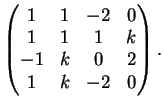 $\displaystyle \left(
\begin{matrix}
1&1&-2&0\\
1&1&1&k\\
-1&k&0&2\\
1&k&-2&0
\end{matrix}\right).
$