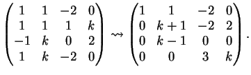 $\displaystyle \left(
\begin{matrix}
1&1&-2&0\\
1&1&1&k\\
-1&k&0&2\\
1&k&-...
...matrix}
1&1&-2&0\\
0&k+1&-2&2\\
0&k-1&0&0\\
0&0&3&k
\end{matrix}\right).
$