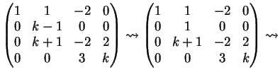 $\displaystyle \left( \begin{matrix}1&1&-2&0\\ 0&k-1&0&0\\ 0&k+1&-2&2\\ 0&0&3&k ...
...{matrix}1&1&-2&0\\ 0&1&0&0\\ 0&k+1&-2&2\\ 0&0&3&k \end{matrix} \right) \leadsto$