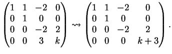 $\displaystyle \left( \begin{matrix}1&1&-2&0\\ 0&1&0&0\\ 0&0&-2&2\\ 0&0&3&k \end...
...begin{matrix}1&1&-2&0\\ 0&1&0&0\\ 0&0&-2&2 \\ 0&0&0&k+3\\ \end{matrix} \right).$