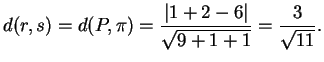 $\displaystyle d(r,s)=d(P, \pi)= \frac{ \vert 1+2-6\vert}{\sqrt{9+1+1}}= \frac{3}{\sqrt{11}}.
$