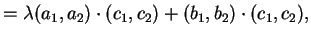 $\displaystyle =\lambda(a_1,a_2)\cdot (c_1,c_2) + (b_1,b_2)\cdot (c_1,c_2),$