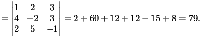 $\displaystyle = \left\vert \begin{matrix}1 & 2 & 3 \\ 4 & -2 & 3 \\ 2 & 5 & -1 \end{matrix} \right\vert=2+60+12+12-15+8=79.$
