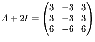 $\displaystyle A+2I= \left(
\begin{matrix}
3&-3&3\\
3&-3&3\\
6&-6&6
\end{matrix}\right)
$