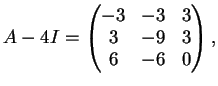 $\displaystyle A-4I= \left(
\begin{matrix}
-3&-3&3\\
3&-9&3\\
6&-6&0
\end{matrix}\right),
$