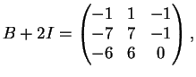 $\displaystyle B+2I= \left(
\begin{matrix}
-1&1&-1\\
-7&7&-1\\
-6&6&0
\end{matrix}\right),
$