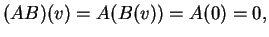 $\displaystyle (AB)(v)=A(B(v))=A(0)=0,
$