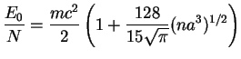 $\displaystyle \frac{E_0}{N} = \frac{mc^2}{2}
\left(1+\frac{128}{15\sqrt{\pi}} (na^3)^{1/2}\right)$