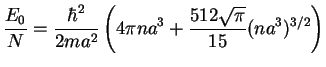 $\displaystyle \frac{E_0}{N} = \frac{\hbar^2}{2ma^2}\left(4\pi na^3+\frac{512\sqrt{\pi}}{15}(na^3)^{3/2}\right)$