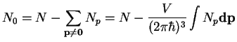 $\displaystyle N_0 = N - \sum\limits_{\bf p \ne 0}N_p =
N -\frac{V}{(2\pi\hbar)^3}\int N_p {\bf dp}$