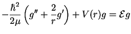 $\displaystyle -\frac{\hbar^2}{2\mu} \left(g''+\frac{2}{r}g'\right) + V(r) g = {\cal E} g$