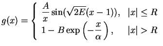 $\displaystyle g(x) =
\left\{
{\begin{array}{ll}
\displaystyle \frac{A}{x} \sin(...
...\exp\left(-\frac{x}{\alpha}\,\right),& \vert x\vert > R\\
\end{array}}
\right.$