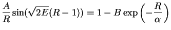 $\displaystyle \frac{A}{R} \sin(\sqrt{2E}(R-1)) = 1 - B \exp\left(-\frac{R}{\alpha}\,\right)$