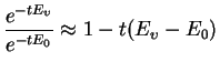 $\displaystyle \frac{ e^{-t E_{{\upsilon}}}}{e^{-t E_0}} \approx 1 - t(E_{{\upsilon}} - E_0)$