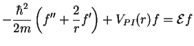 $\displaystyle -\frac{\hbar^2}{2m} \left(f''+\frac{2}{r}f'\right) + V_{PI}(r)f = {\cal E}f$
