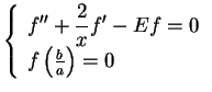 $\displaystyle \left\{
{\begin{array}{l}
\displaystyle f''+\frac{2}{x}f' - E f = 0\\
f\left(\frac{b}{a}\right) = 0
\end{array}}
\right.$