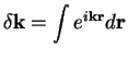 $\displaystyle \delta{\bf k} = \int e^{i{\bf kr}} d{\bf r}$