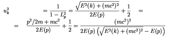 $\displaystyle \begin{array}{lc}
u_k^2&\quad\displaystyle
= \frac{1}{1-L_p^2}
= ...
...2}
= \frac{(mc^2)^2}{2E(p)\left(\sqrt{E^2(k)+(mc^2)^2}-E(p)\right)}
\end{array}$