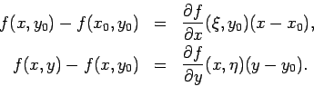 \begin{eqnarray*}
f(x,y_0)-f(x_0,y_0)&=&\frac{\partial f}{\partial x}(\xi,y_0)(...
...,y)-f(x,y_0)&=&\frac{\partial f}{\partial y}(x,\eta)(y-y_0).\\
\end{eqnarray*}