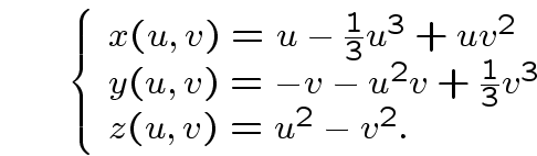 \begin{displaymath}\left\{
\begin{array}{l}
x(u,v)=u-\frac{1}{3} u^3+uv^2\\
y(u...
...v-u^2v+\frac{1}{3} v^3\\
z(u,v)=u^2-v^2.\\
\end{array}\right.\end{displaymath}